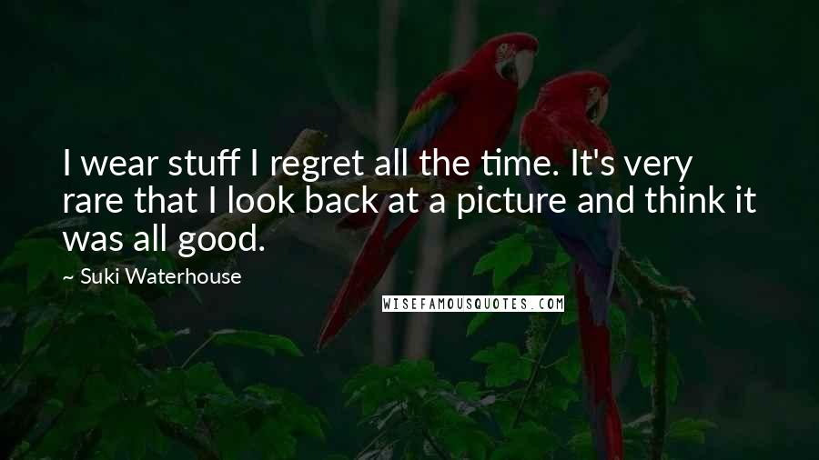 Suki Waterhouse Quotes: I wear stuff I regret all the time. It's very rare that I look back at a picture and think it was all good.
