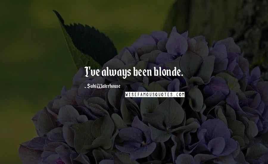 Suki Waterhouse Quotes: I've always been blonde.