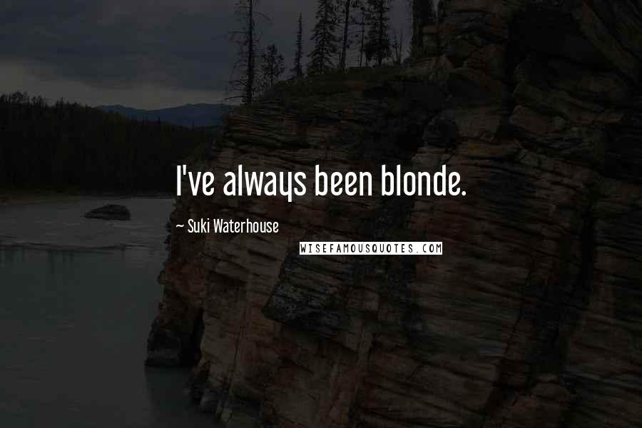 Suki Waterhouse Quotes: I've always been blonde.