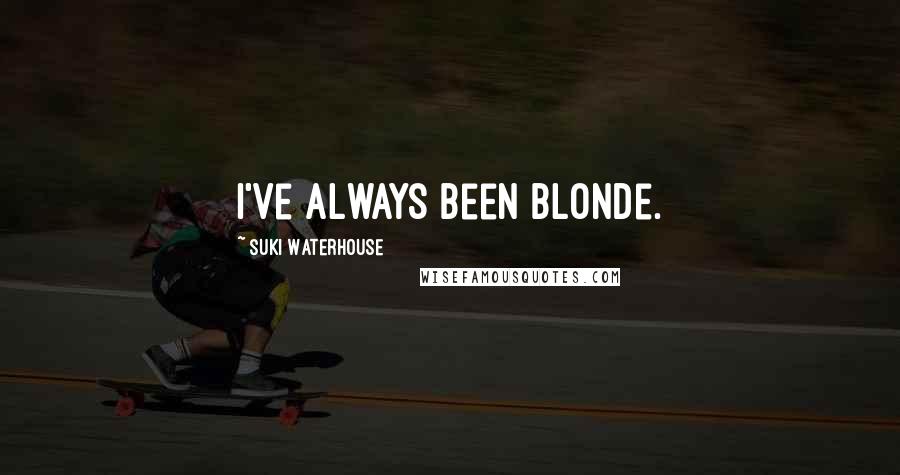 Suki Waterhouse Quotes: I've always been blonde.