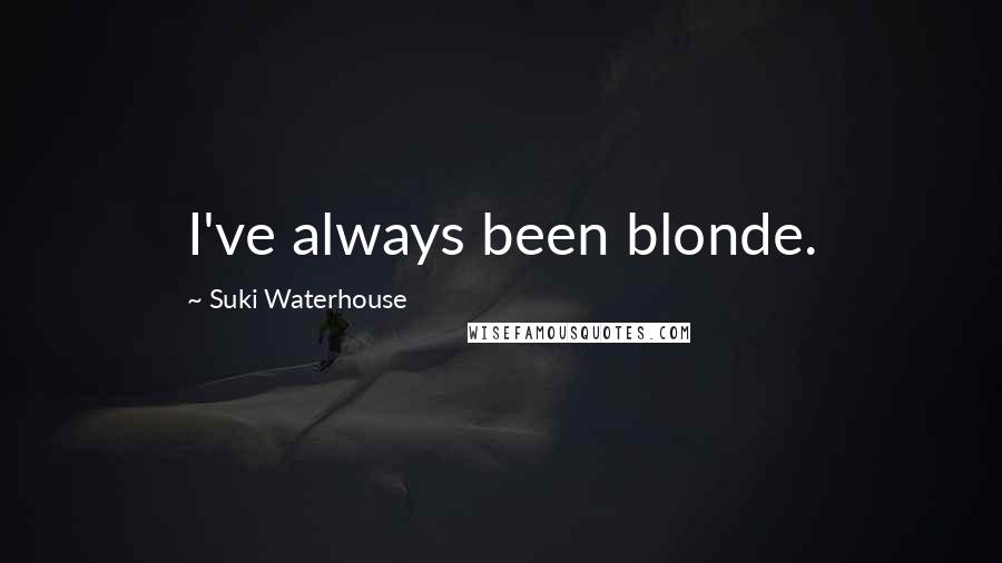 Suki Waterhouse Quotes: I've always been blonde.