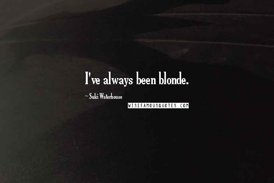 Suki Waterhouse Quotes: I've always been blonde.