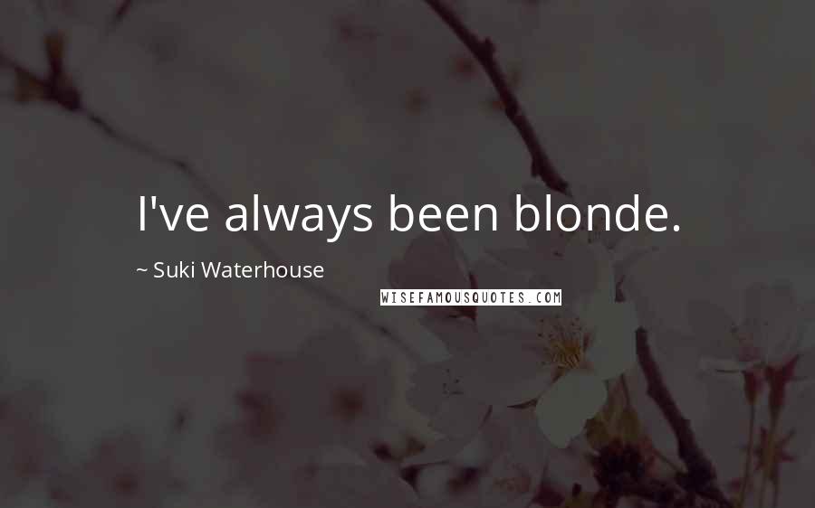 Suki Waterhouse Quotes: I've always been blonde.