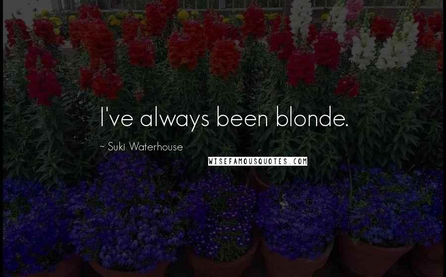 Suki Waterhouse Quotes: I've always been blonde.