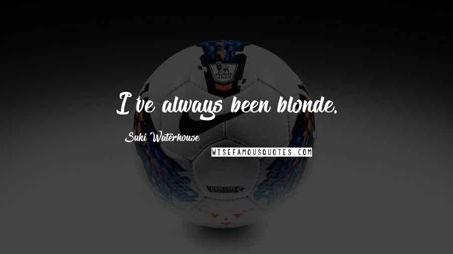 Suki Waterhouse Quotes: I've always been blonde.
