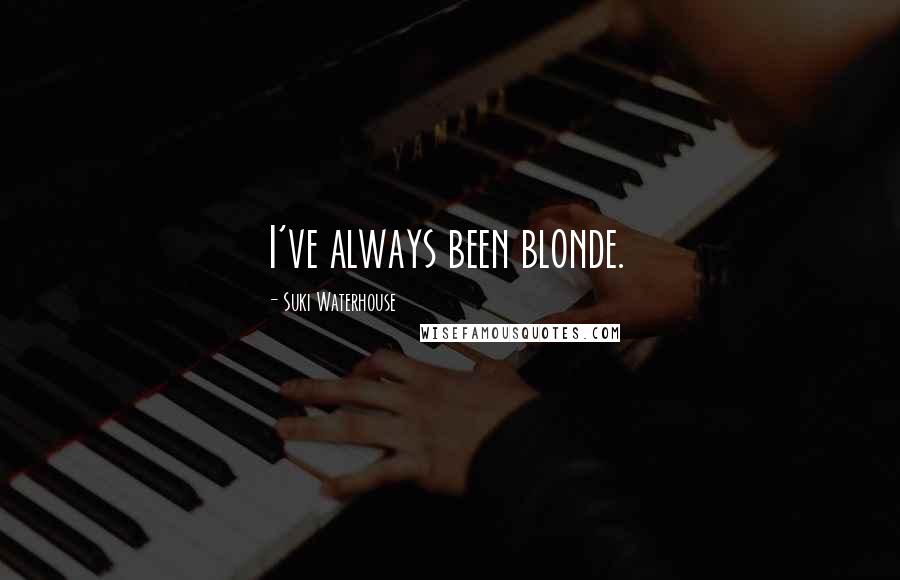 Suki Waterhouse Quotes: I've always been blonde.