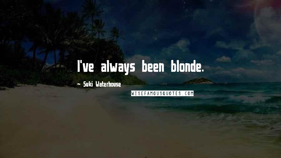 Suki Waterhouse Quotes: I've always been blonde.