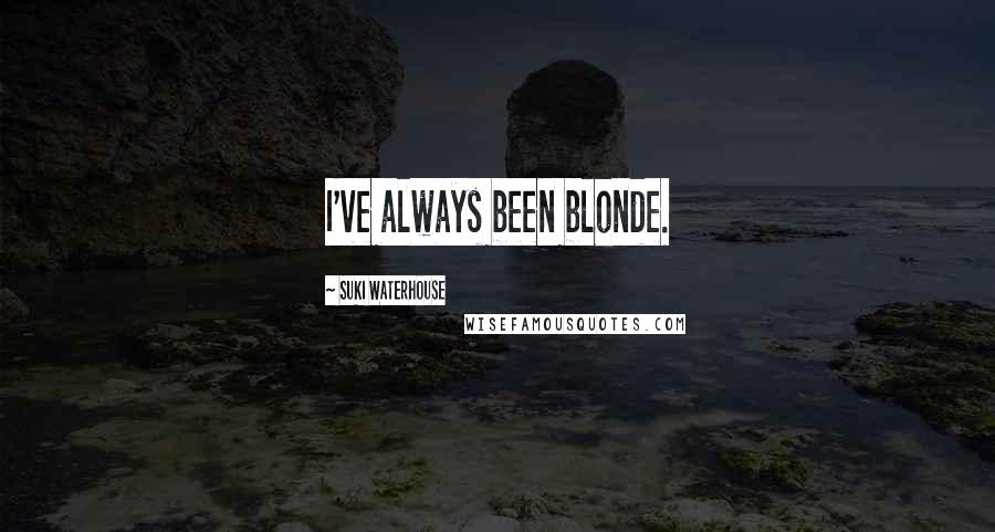 Suki Waterhouse Quotes: I've always been blonde.