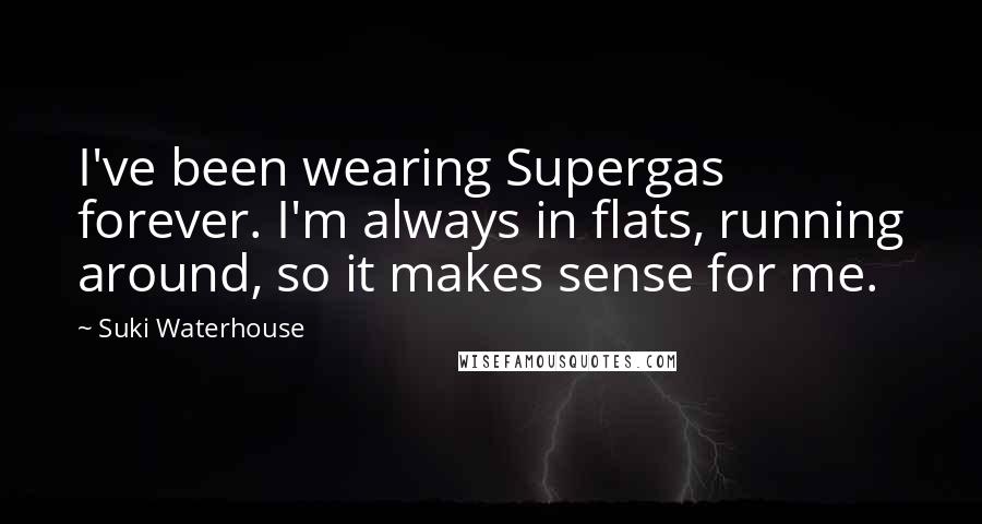 Suki Waterhouse Quotes: I've been wearing Supergas forever. I'm always in flats, running around, so it makes sense for me.