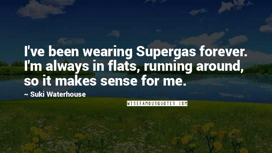 Suki Waterhouse Quotes: I've been wearing Supergas forever. I'm always in flats, running around, so it makes sense for me.