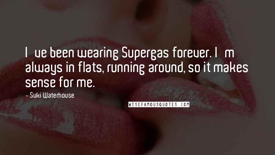 Suki Waterhouse Quotes: I've been wearing Supergas forever. I'm always in flats, running around, so it makes sense for me.