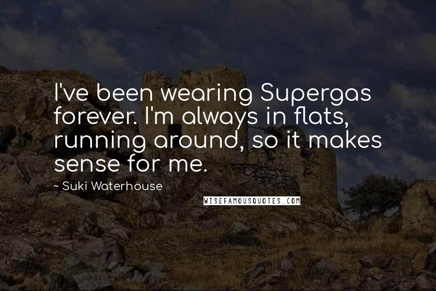 Suki Waterhouse Quotes: I've been wearing Supergas forever. I'm always in flats, running around, so it makes sense for me.