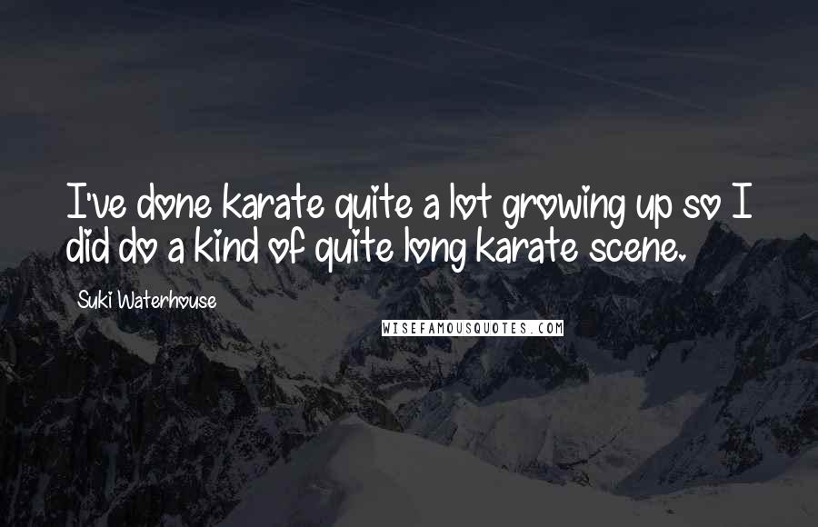 Suki Waterhouse Quotes: I've done karate quite a lot growing up so I did do a kind of quite long karate scene.