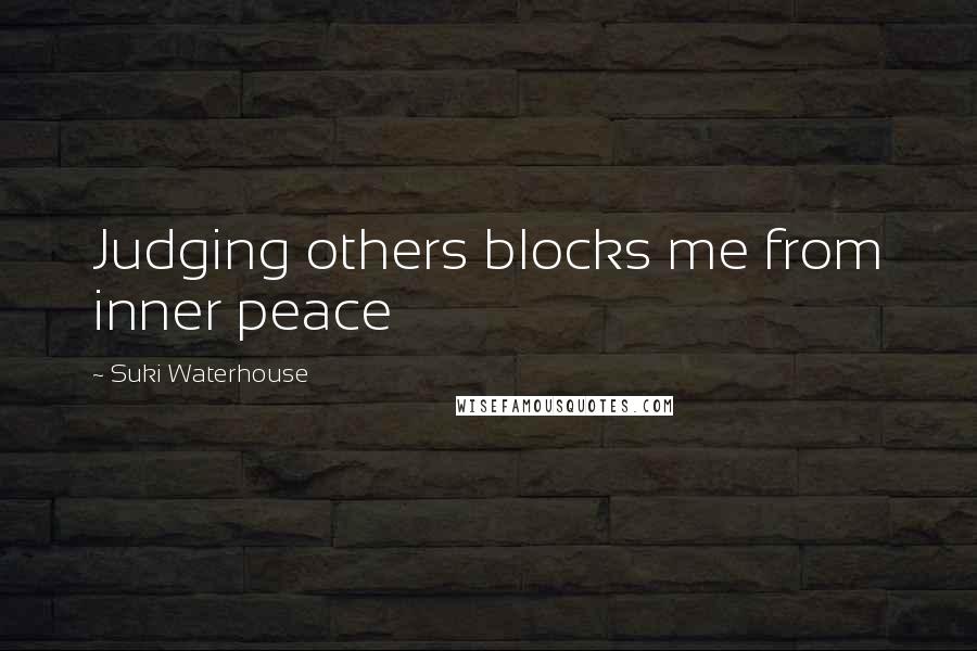 Suki Waterhouse Quotes: Judging others blocks me from inner peace