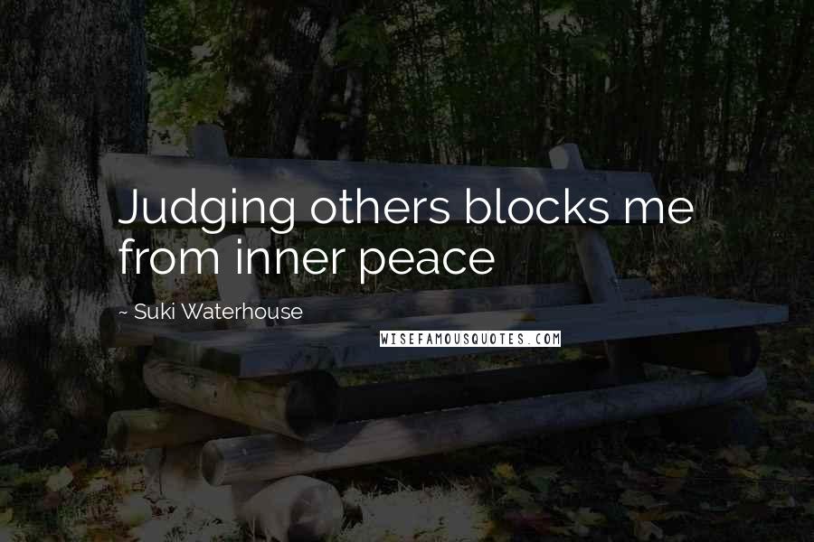 Suki Waterhouse Quotes: Judging others blocks me from inner peace