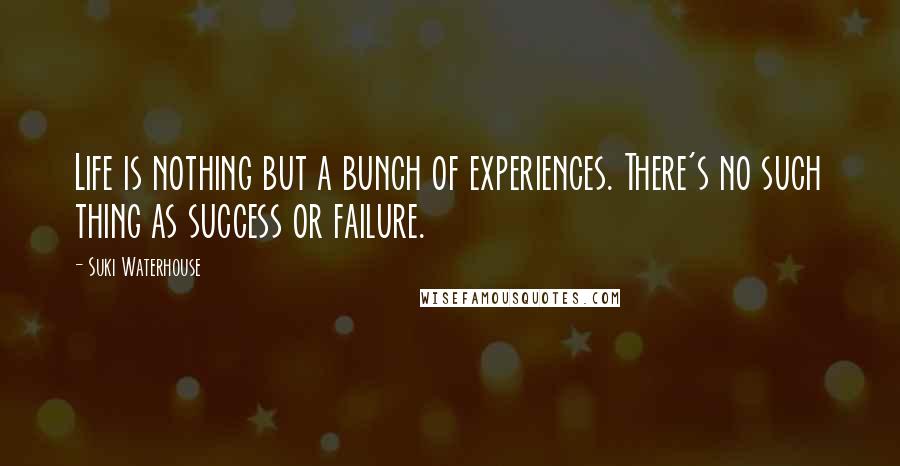 Suki Waterhouse Quotes: Life is nothing but a bunch of experiences. There's no such thing as success or failure.