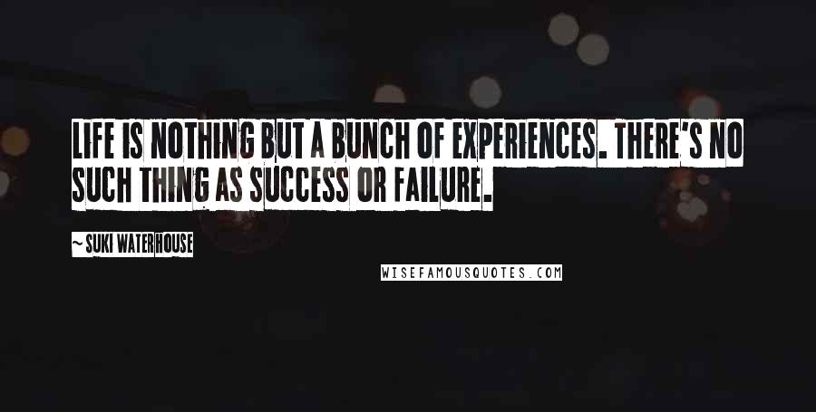 Suki Waterhouse Quotes: Life is nothing but a bunch of experiences. There's no such thing as success or failure.