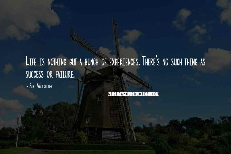 Suki Waterhouse Quotes: Life is nothing but a bunch of experiences. There's no such thing as success or failure.