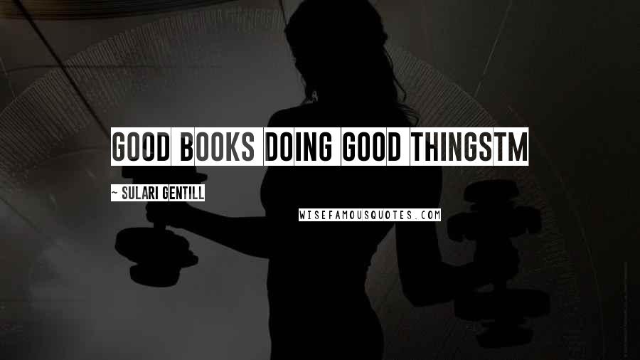 Sulari Gentill Quotes: good books doing good thingsTM