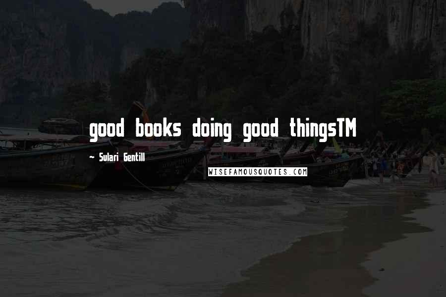 Sulari Gentill Quotes: good books doing good thingsTM