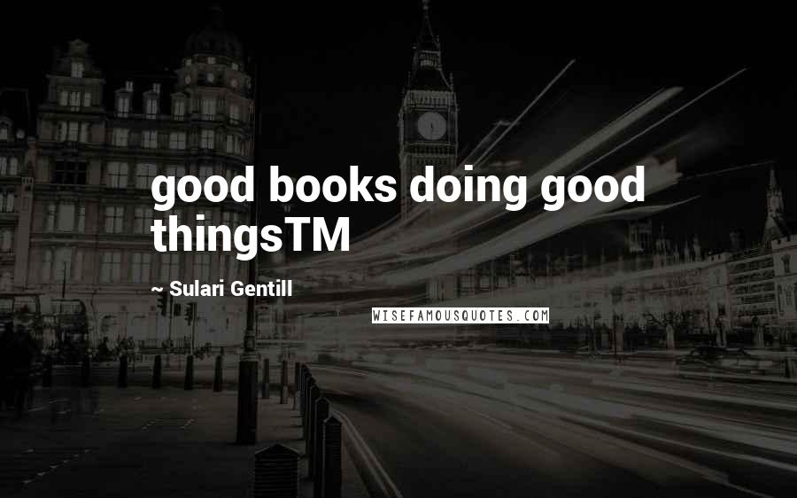 Sulari Gentill Quotes: good books doing good thingsTM