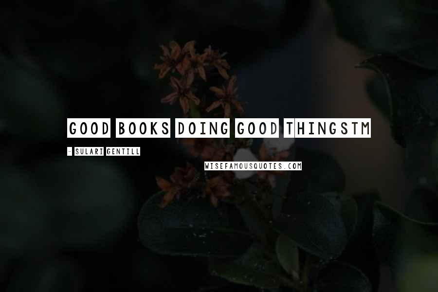 Sulari Gentill Quotes: good books doing good thingsTM