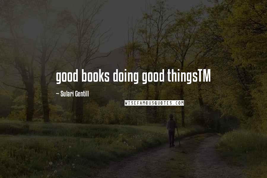 Sulari Gentill Quotes: good books doing good thingsTM