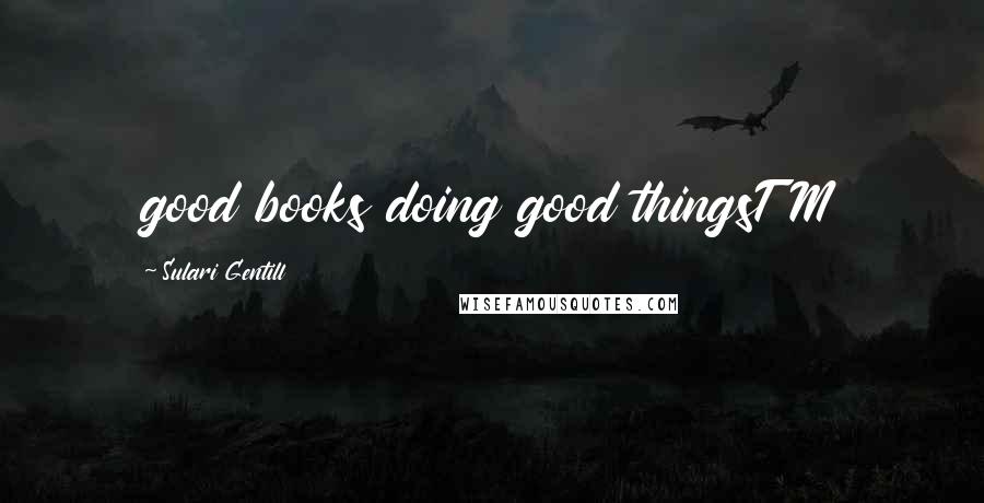 Sulari Gentill Quotes: good books doing good thingsTM