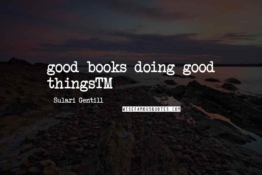 Sulari Gentill Quotes: good books doing good thingsTM