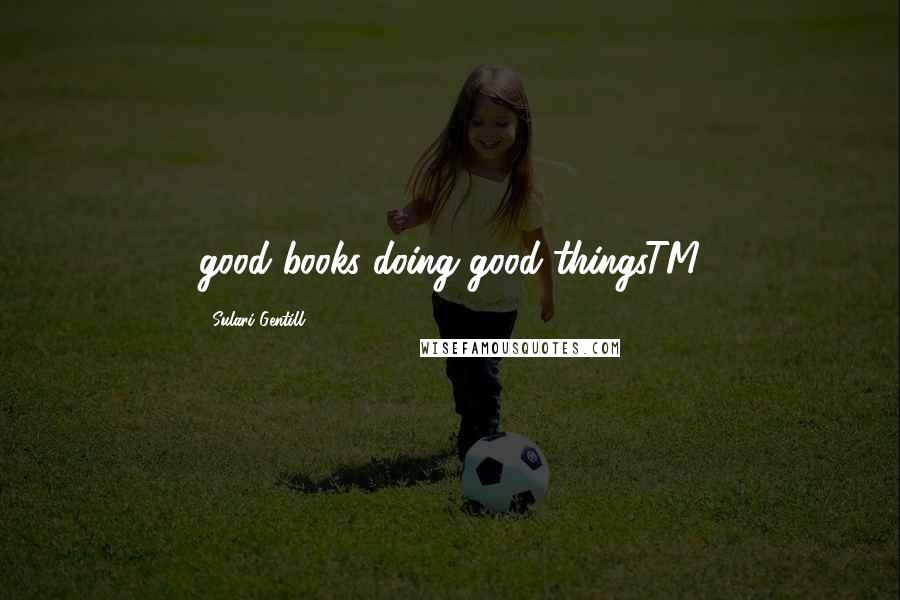 Sulari Gentill Quotes: good books doing good thingsTM