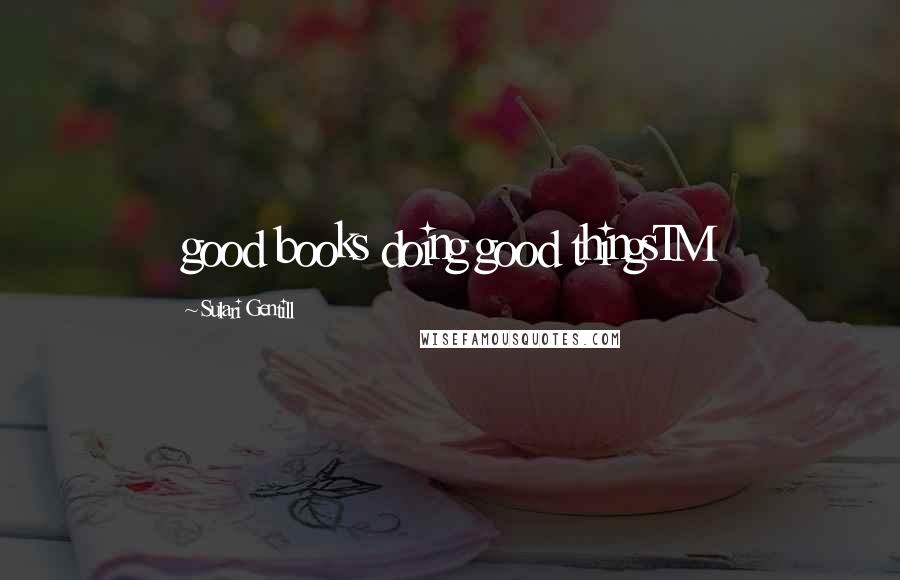 Sulari Gentill Quotes: good books doing good thingsTM