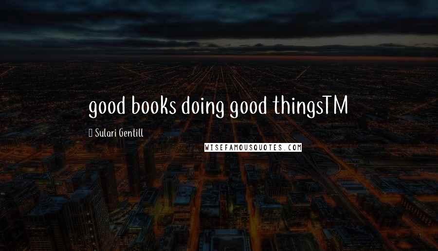 Sulari Gentill Quotes: good books doing good thingsTM