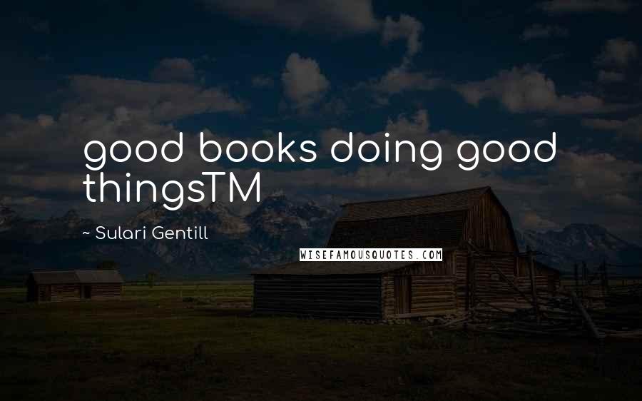 Sulari Gentill Quotes: good books doing good thingsTM