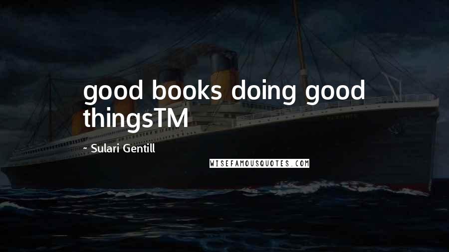 Sulari Gentill Quotes: good books doing good thingsTM