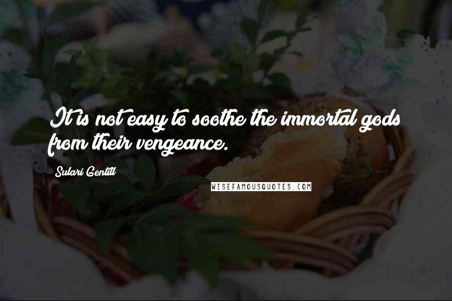 Sulari Gentill Quotes: It is not easy to soothe the immortal gods from their vengeance.
