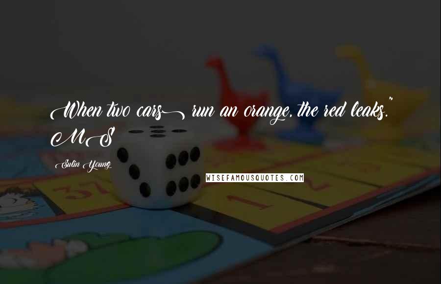 Sulin Young Quotes: When two(cars) run an orange, the red leaks." MS