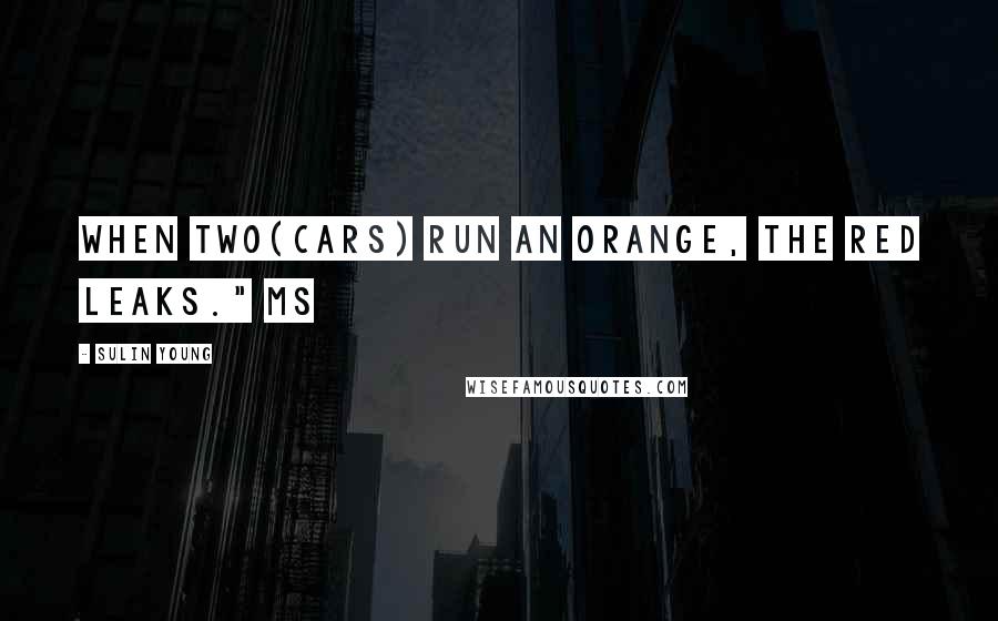 Sulin Young Quotes: When two(cars) run an orange, the red leaks." MS