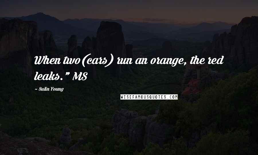 Sulin Young Quotes: When two(cars) run an orange, the red leaks." MS
