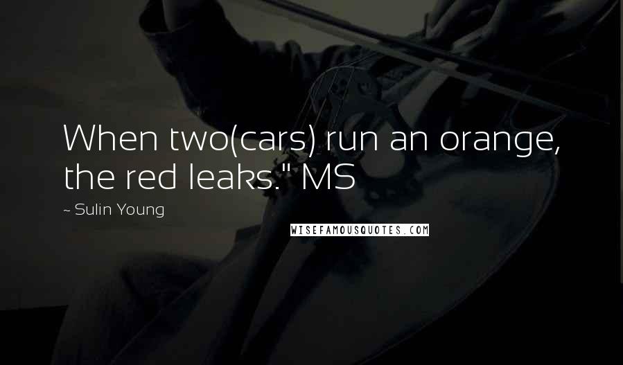Sulin Young Quotes: When two(cars) run an orange, the red leaks." MS