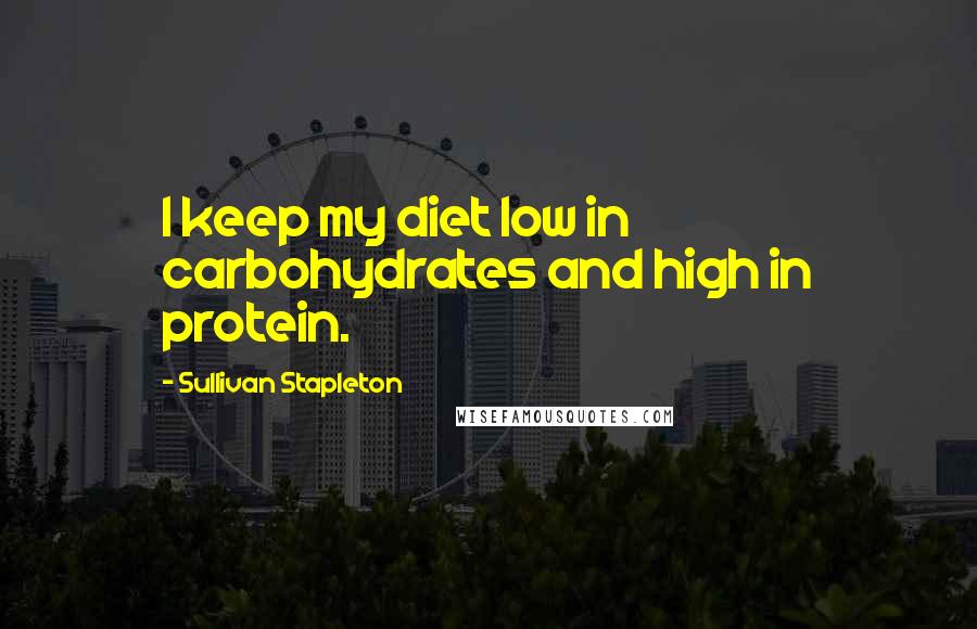 Sullivan Stapleton Quotes: I keep my diet low in carbohydrates and high in protein.