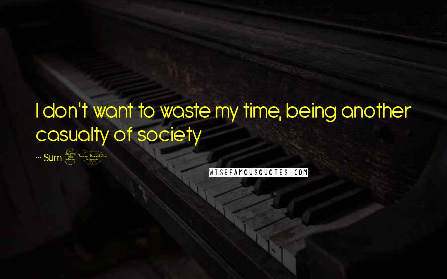 Sum 41 Quotes: I don't want to waste my time, being another casualty of society