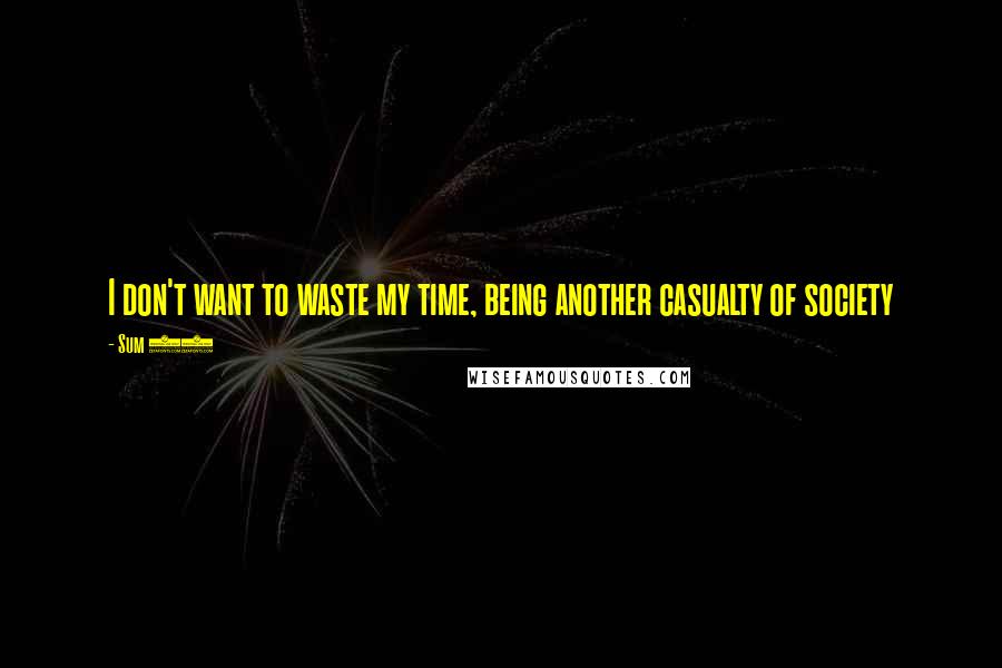 Sum 41 Quotes: I don't want to waste my time, being another casualty of society