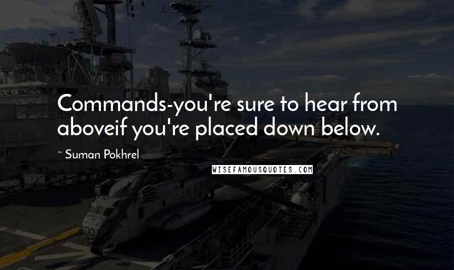 Suman Pokhrel Quotes: Commands-you're sure to hear from aboveif you're placed down below.