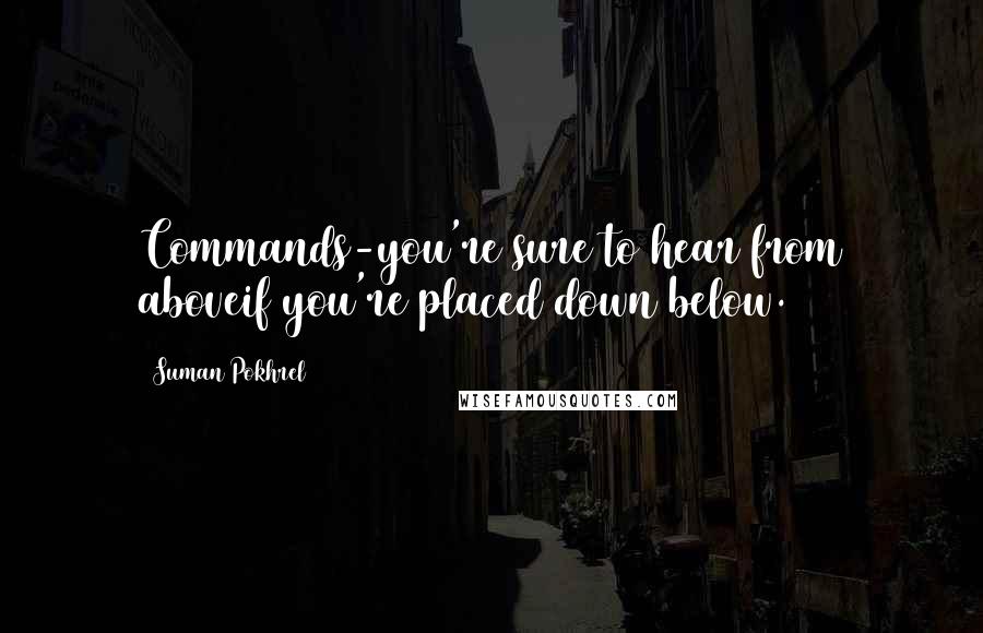 Suman Pokhrel Quotes: Commands-you're sure to hear from aboveif you're placed down below.