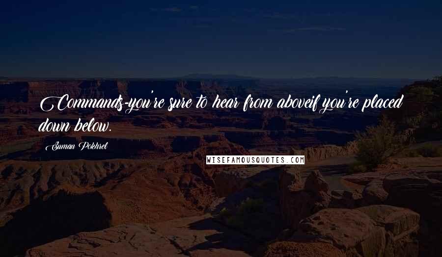 Suman Pokhrel Quotes: Commands-you're sure to hear from aboveif you're placed down below.