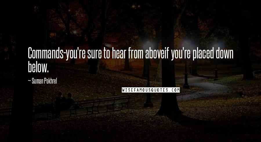 Suman Pokhrel Quotes: Commands-you're sure to hear from aboveif you're placed down below.