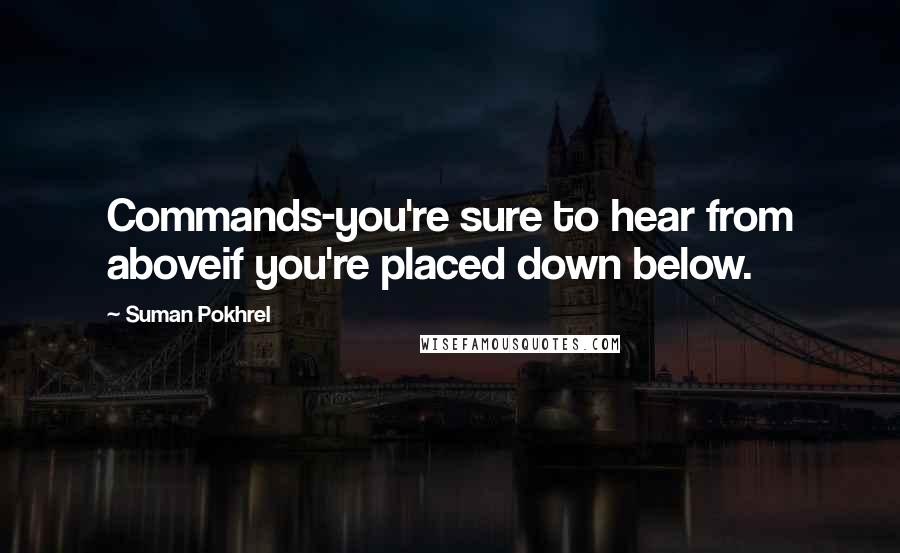 Suman Pokhrel Quotes: Commands-you're sure to hear from aboveif you're placed down below.
