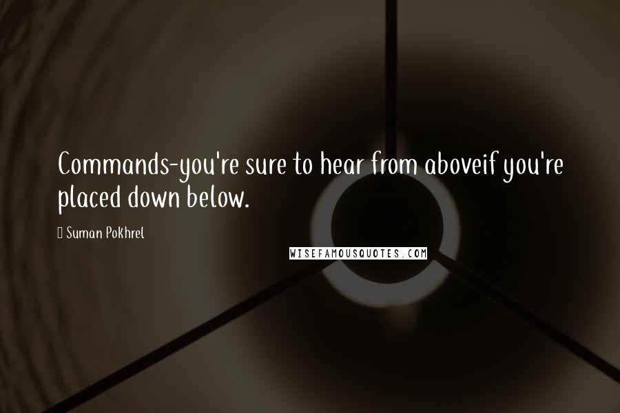 Suman Pokhrel Quotes: Commands-you're sure to hear from aboveif you're placed down below.