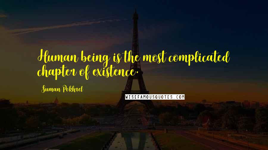 Suman Pokhrel Quotes: Human being is the most complicated chapter of existence.