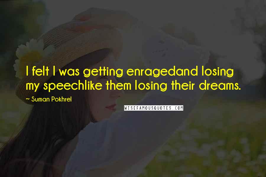 Suman Pokhrel Quotes: I felt I was getting enragedand losing my speechlike them losing their dreams.